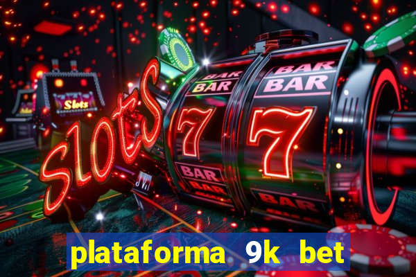 plataforma 9k bet paga mesmo